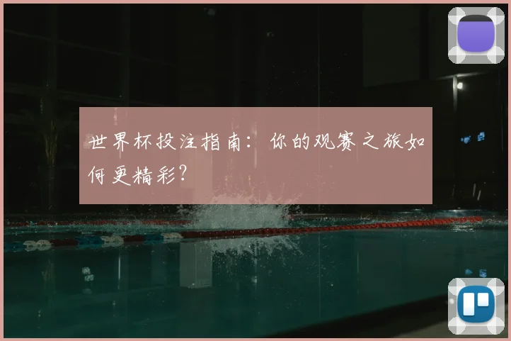 世界杯投注指南：你的观赛之旅如何更精彩？