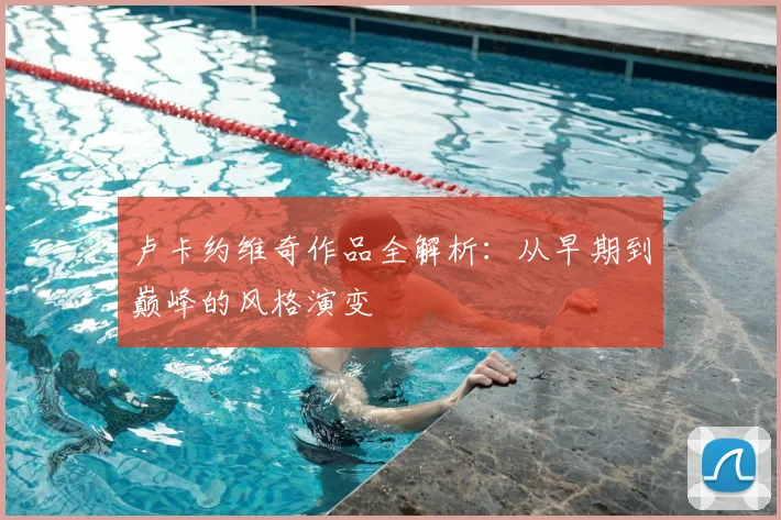 卢卡约维奇作品全解析:从早期到巅峰的风格演变