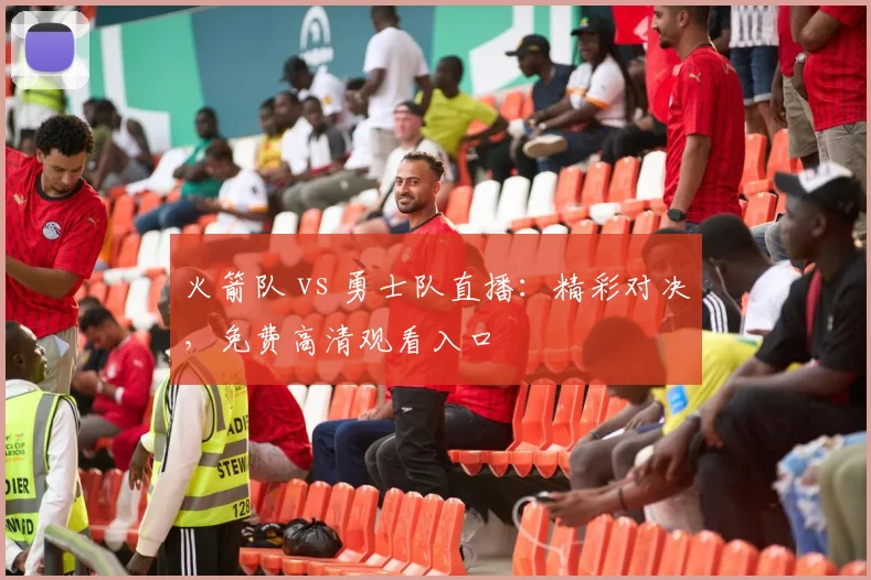 火箭队 vs 勇士队直播：精彩对决，免费高清观看入口