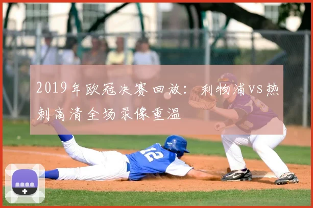 2019年欧冠决赛回放：利物浦vs热刺高清全场录像重温