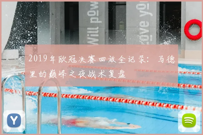 2019年欧冠决赛回放全记录：马德里的巅峰之夜战术复盘
